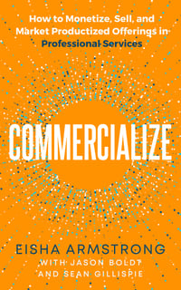 Commercialize: How to Monetize, Sell, and Market Productized Offerings in B2B Professional Services Commercialize: How to Monetize, Sell, and Market Productized Offerings in B2B Professional Services