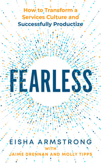 Fearless: How to Transform a Services Culture and Successfully Productize Fearless: How to Transform a Services Culture and Successfully Productize